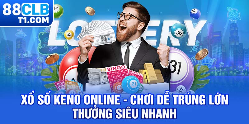 Xổ Số Keno Online - Chơi Dễ Trúng Lớn, Thưởng Siêu Nhanh