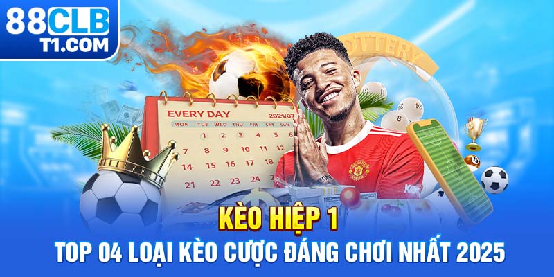 Kèo Hiệp 1 - Top 04 Loại Kèo Cược Đáng Chơi Nhất 2025