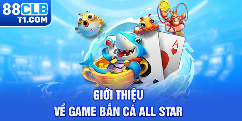 Giới thiệu về game bắn cá All Star