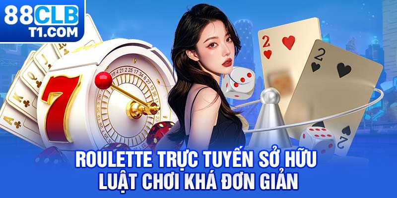 Roulette trực tuyến sở hữu luật chơi khá đơn giản 