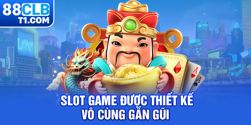 Slot game được thiết kế vô cùng gần gũi