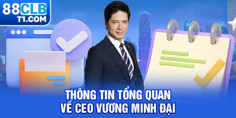 Thông tin tổng quan về CEO Vương Minh Đại 