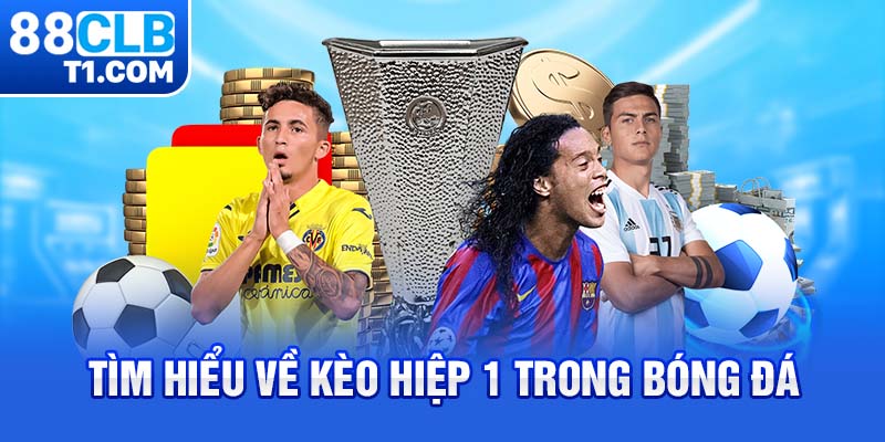 Tìm hiểu về kèo hiệp 1 trong bóng đá