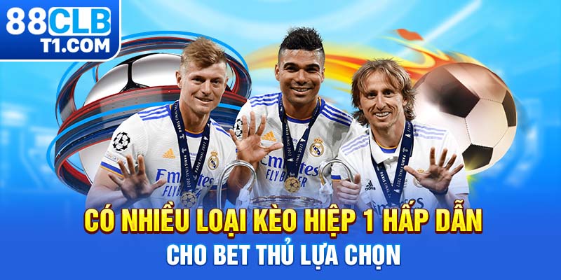 Có nhiều loại kèo hiệp 1 hấp dẫn cho bet thủ lựa chọn