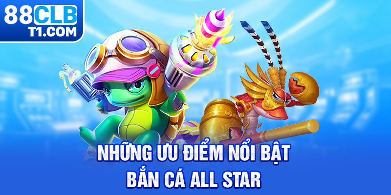 Những ưu điểm nổi bật của bắn cá All Star