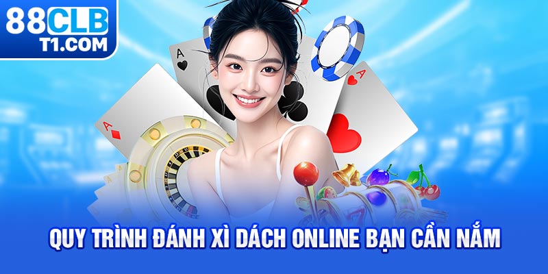 Quy trình đánh Xì Dách online bạn cần nắm