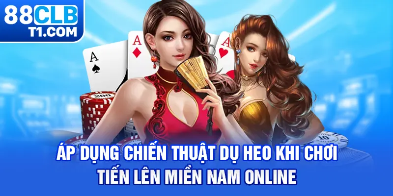 Áp dụng chiến thuật dụ heo khi chơi tiến lên miền Nam online