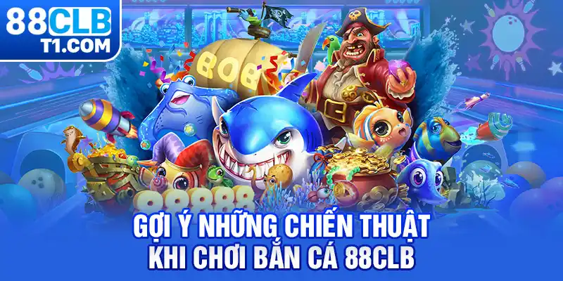 Gợi ý những chiến thuật khi chơi bắn cá 88CLB