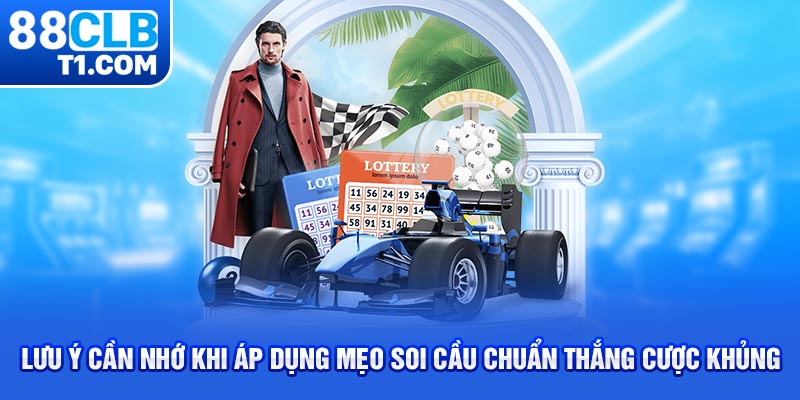 Lưu ý cần nhớ khi áp dụng mẹo soi cầu chuẩn thắng cược khủng