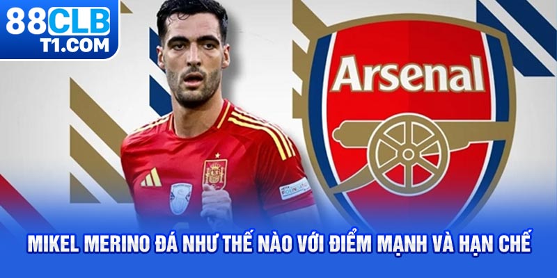 Mikel Merino đá như thế nào với điểm mạnh và hạn chế