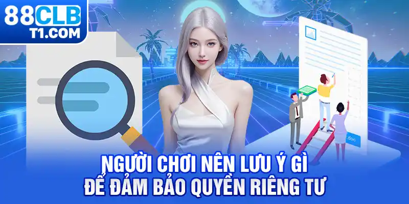 Người chơi nên lưu ý gì để đảm bảo quyền riêng tư