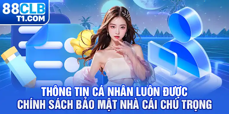 thông tin cá nhân luôn được chính sách bảo mật nhà cái chú trọng 