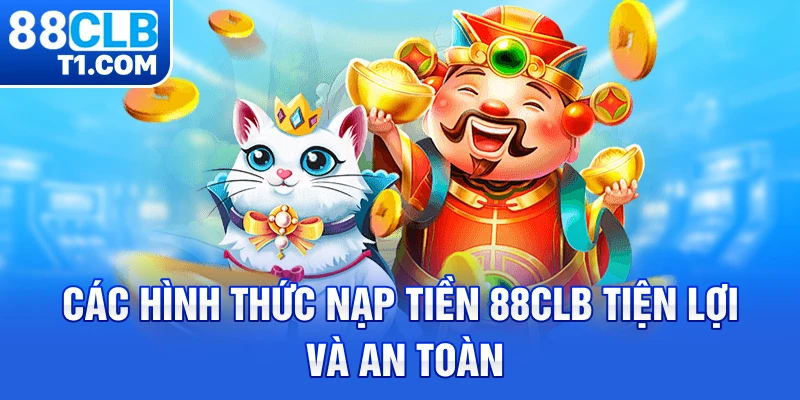 Các hình thức nạp tiền 88CLB tiện lợi và an toàn