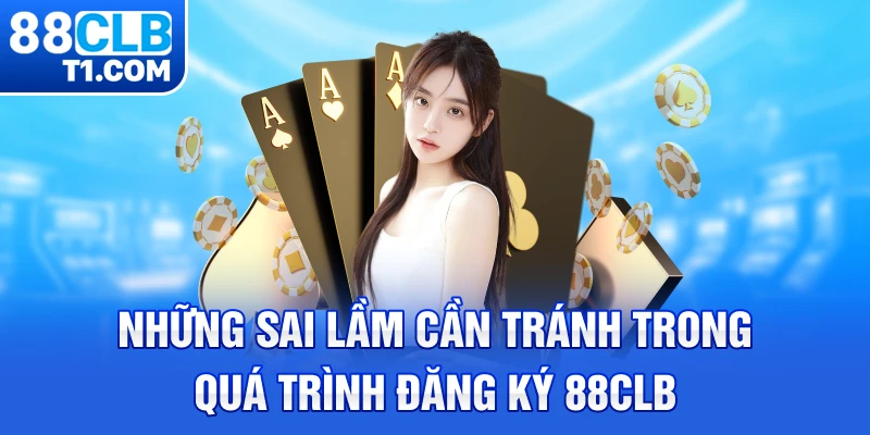 Những sai lầm cần tránh trong quá trình đăng ký 88CLB