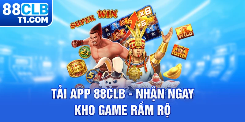 Tải app 88CLB - Nhận ngay kho game rầm rộ