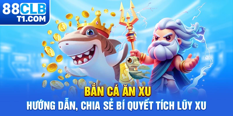 Bắn Cá Ăn Xu – Hướng Dẫn, Chia Sẻ Bí Quyết Tích Lũy Xu 