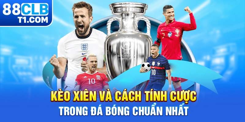 Kèo Xiên Và Cách Tính Cược Trong Đá Bóng Chuẩn Nhất